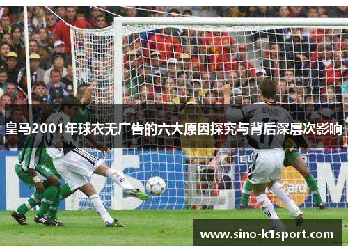 皇马2001年球衣无广告的六大原因探究与背后深层次影响
