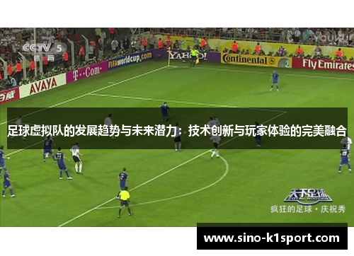 足球虚拟队的发展趋势与未来潜力:技术创新与玩家体验的完美融合 足球虚拟队的发展趋势与未来潜力:技术创新与玩家体验的完美融合