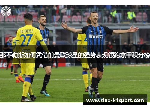 那不勒斯如何凭借前曼联球星的强势表现领跑意甲积分榜