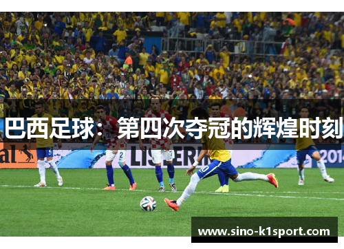 巴西足球：第四次夺冠的辉煌时刻