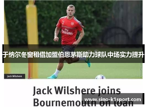 于纳尔冬窗租借加盟伯恩茅斯助力球队中场实力提升