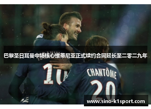 巴黎圣日耳曼中场核心维蒂尼亚正式续约合同延长至二零二九年 巴黎圣日耳曼中场核心维蒂尼亚正式续约合同延长至二零二九年