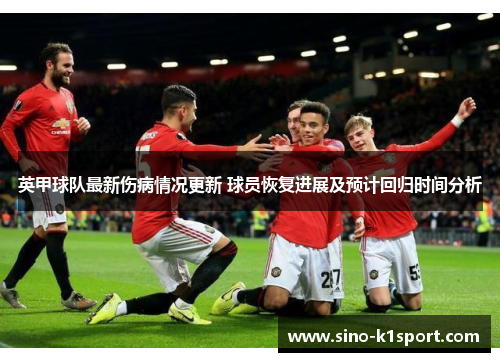 英甲球队最新伤病情况更新 球员恢复进展及预计回归时间分析