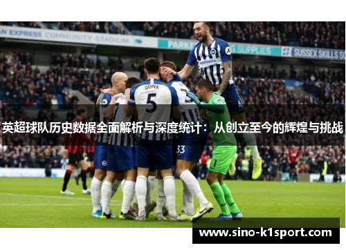 英超球队历史数据全面解析与深度统计：从创立至今的辉煌与挑战