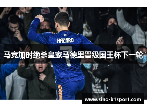 马竞加时绝杀皇家马德里晋级国王杯下一轮 马竞加时绝杀皇家马德里晋级国王杯下一轮